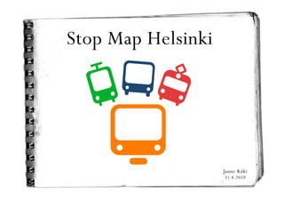 Stop Map Helsinki




                    Janne Käki
                    31.8.2010
 