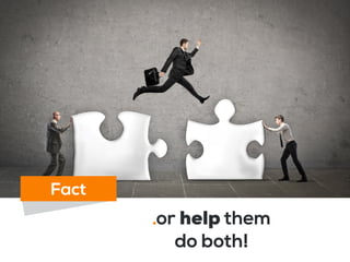 .or help them
do both!
Fact
 