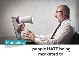 .people HATE being
marketed to
Marketing
 