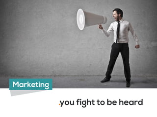 .you fight to be heard
Marketing
 