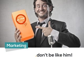 .don’t be like him!
Marketing
 