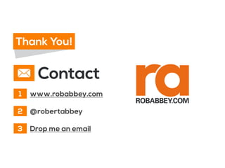 Thank You!
Contact
1 www.robabbey.com
2
3
@robertabbey
Drop me an email
 