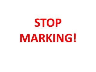 STOP
MARKING!
 