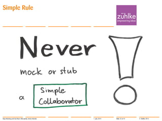 © Zühlke 2014
Simple Rule
1. July 2014Stop Mocking and Get Real | Rick Janda, Immo Hüneke Slide 22 of 41
 