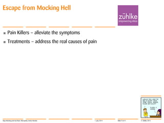 © Zühlke 2014
• Pain Killers – alleviate the symptoms
• Treatments – address the real causes of pain
Escape from Mocking Hell
Stop Mocking and Get Real | Rick Janda, Immo Hüneke 1. July 2014 Slide 9 of 41
 