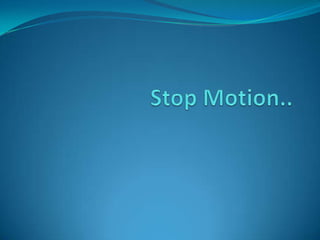 Stop Motion.. 