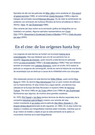 Ejemplos de ello son las películas de Mike Jittlov como asistente en The wizard
of speed and time (1980), el cortometraje ...