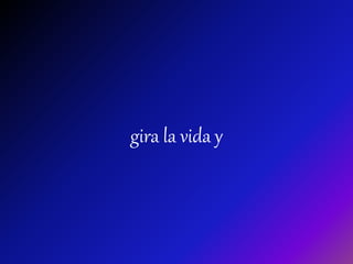 gira la vida y