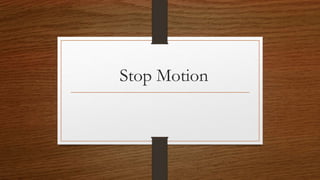 Stop Motion
 