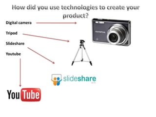 Digital camera

Tripod

Slideshare

Youtube
 