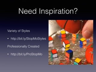 Need Inspiration?
Variety of Styles
• http://bit.ly/StopMoStyles
Professionally Created
• http://bit.ly/ProStopMo
 