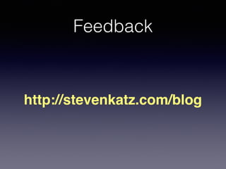 Feedback
http://stevenkatz.com/blog
 