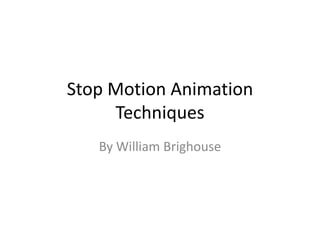 Stop Motion Animation
     Techniques
   By William Brighouse
 