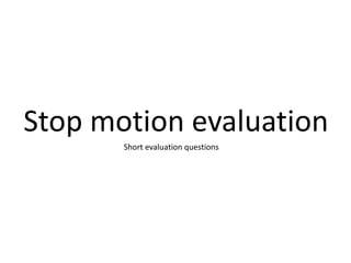 Stop motion evaluation  Short evaluation questions  