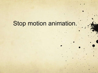 Stop motion animation. 
