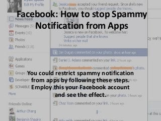 Facebook: How to stop Spammy
Notification from Apps
You could restrict spammy notification
from apps by following these steps.
Employ this your Facebook account
and see the effect.
 