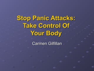 Stop Panic Attacks:   Take Control Of  Your Body   Carmen Gilfillan 
