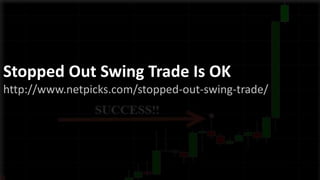 Stopped Out Swing Trade Is OK
http://www.netpicks.com/stopped-out-swing-trade/
 