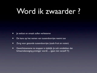 Word ik zwaarder ?

•   Je eetlust en smaak zullen verbeteren

•   De kans op het nemen van tussendoortjes neemt toe

•   Zorg voor gezonde tussendoortjes (zoals fruit en noten)

•   Gewichttoename na stoppen is tijdelijk. Je zult ontdekken dat
    lichaamsbeweging prettiger wordt .... (gaat niet vanzelf !!!)
 