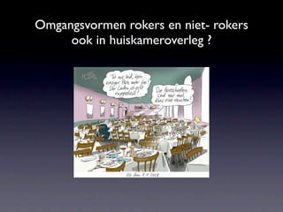 Omgangsvormen rokers en niet- rokers
     ook in huiskameroverleg ?
 