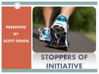 STOPPERS OF
INITIATIVE
PRESENTED
BY
SCOTT ODIGIE
 