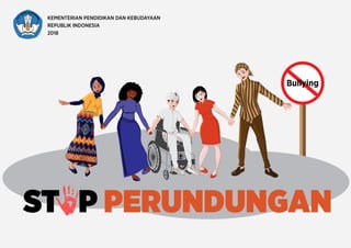 KEMENTERIAN PENDIDIKAN DAN KEBUDAYAAN
REPUBLIK INDONESIA
2018
ST P PERUNDUNGAN
 