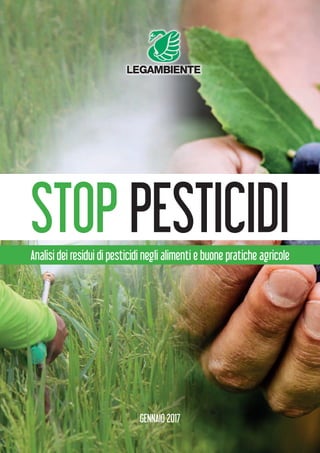 STOP PESTICIDIAnalisi dei residui di pesticidi negli alimenti e buone pratiche agricole
GENNAIO 2017
 