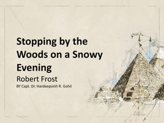 Stopping by the
Woods on a Snowy
Evening
Robert Frost
BY Capt. Dr. Hardeepsinh R. Gohil
 