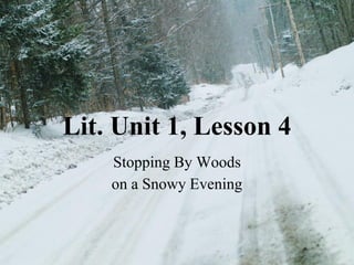 Lit. Unit 1, Lesson 4
Stopping By Woods
on a Snowy Evening
 