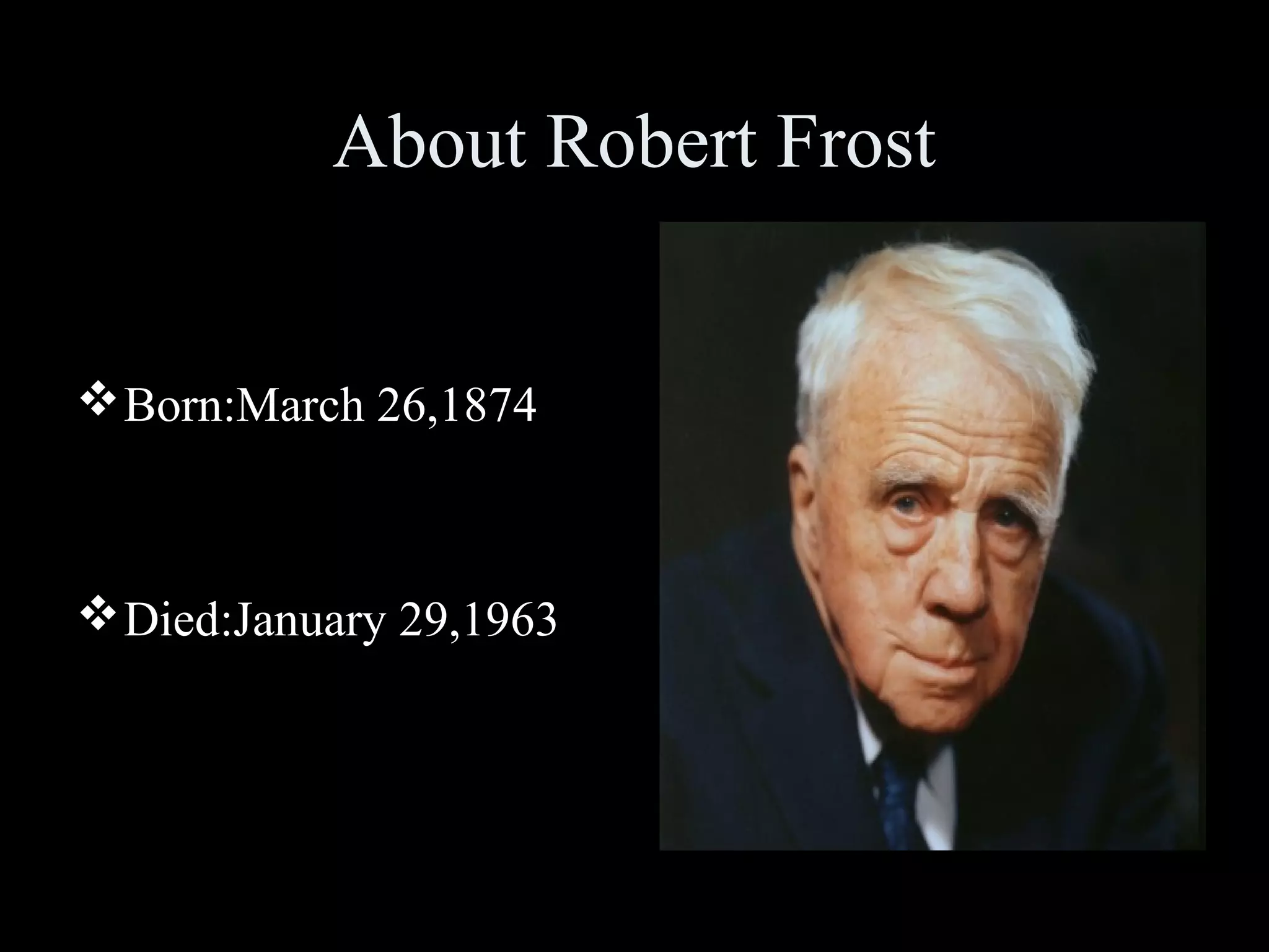 About Robert Frost
Born:March 26,1874
Died:January 29,1963