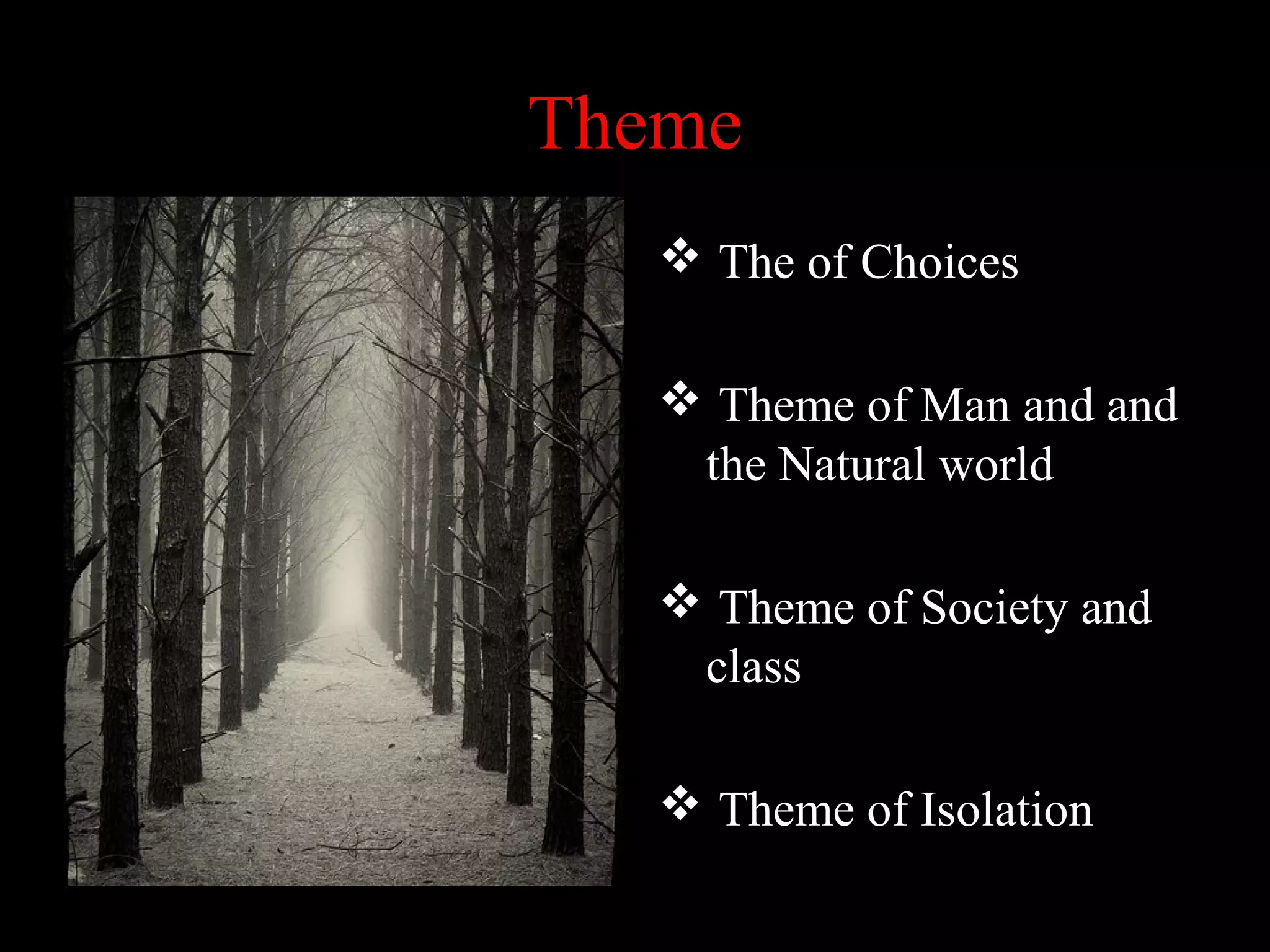 Theme
The of Choices
Theme of Man and and
the Natural world
Theme of Society and
class
Theme of Isolation