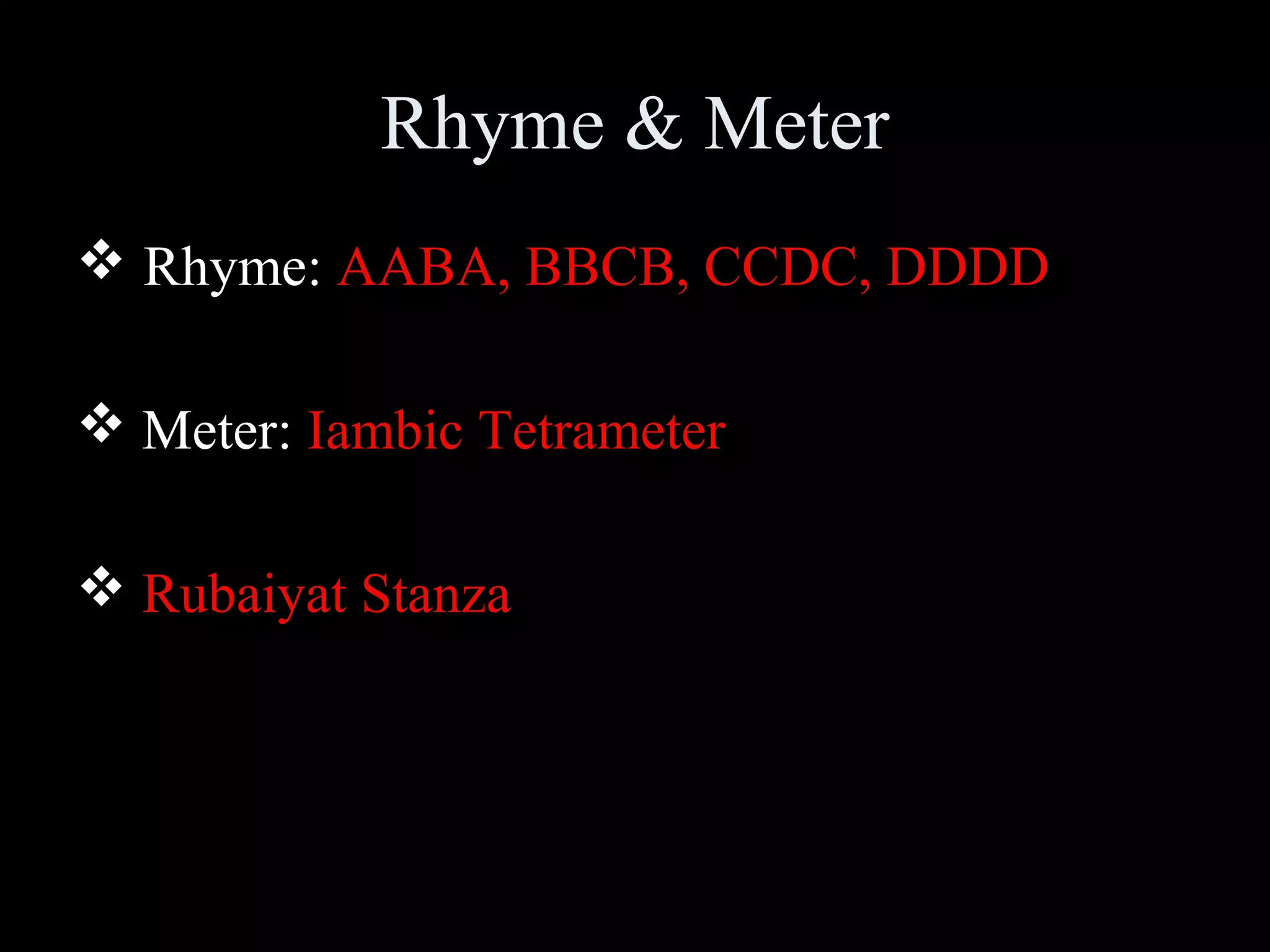 Rhyme & Meter
Rhyme: AABA, BBCB, CCDC, DDDD
Meter: Iambic Tetrameter
Rubaiyat Stanza