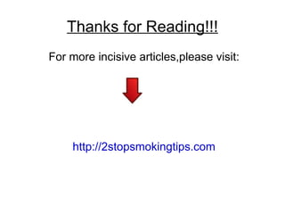 Thanks for Reading!!!
For more incisive articles,please visit:




     http://2stopsmokingtips.com
 