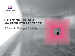 ©2015 Check Point Software Technologies Ltd. 1©2015 Check Point Software Technologies Ltd.
5 Steps to Stronger Security
STOPPING THE NEXT
MASSIVE CYBERATTACK
 
