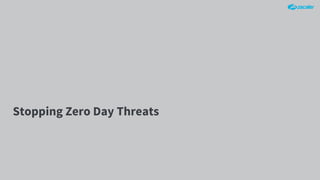 Stopping Zero Day Threats
 