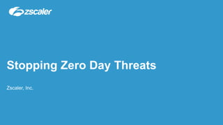 Stopping Zero Day Threats
Zscaler, Inc.
 