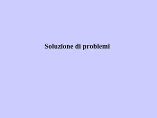 Soluzione di problemi
 