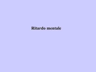 Ritardo mentale
 