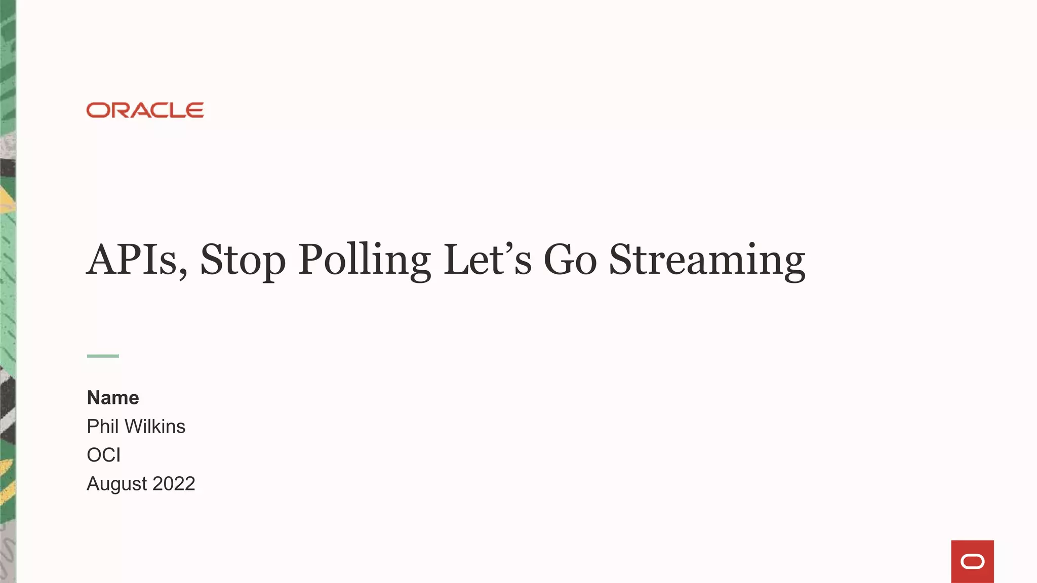 APIs, Stop Polling Let’s Go Streaming
Name
Phil Wilkins
OCI
August 2022
 
