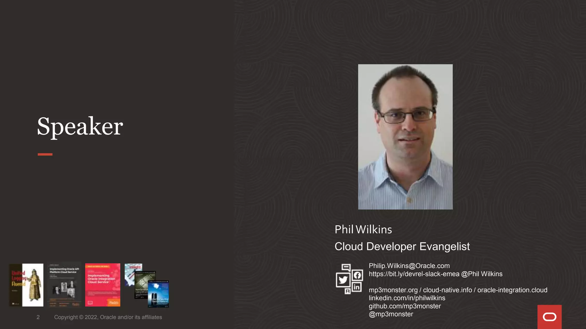 Speaker
PhilWilkins
Cloud Developer Evangelist
2 Copyright © 2022, Oracle and/or its affiliates
Philip.Wilkins@Oracle.com
https://bit.ly/devrel-slack-emea @Phil Wilkins
mp3monster.org / cloud-native.info / oracle-integration.cloud
linkedin.com/in/philwilkins
github.com/mp3monster
@mp3monster
 