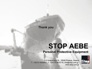 Thank you

STOP AEBE

Personal Protective Equipment
2-4 Anapafseos St., 18546 Piraeus, Greece
T. +30210 4626800, F. +30210 4633718, info@stop.com.gr,
www.stop.com.gr

13

 