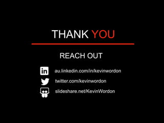 THANK YOU
REACH OUT
au.linkedin.com/in/kevinwordon
twitter.com/kevinwordon
slideshare.net/KevinWordon
 