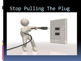 Stop Pulling The Plug
 