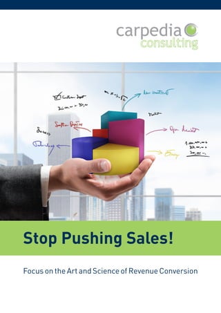 Focus on the Art and Science of Revenue Conversion
Stop Pushing Sales!
 