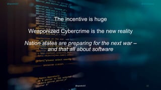 @spoole167
The incentive is huge
Weaponized Cybercrime is the new reality
Nation states are preparing for the next war –
and that all about software
@spoole167 35
@spoole167 @olimpiupop
 