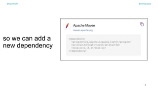 so we can add a
new dependency
5
@spoole167 @olimpiupop
 