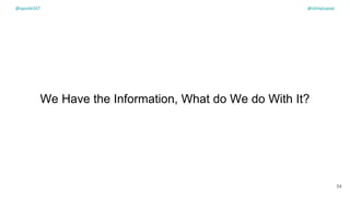 We Have the Information, What do We do With It?
54
@spoole167 @olimpiupop
 