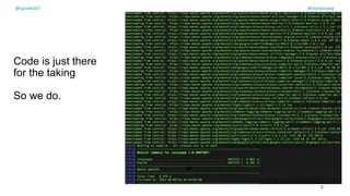 Code is just there
for the taking
So we do.
8
@spoole167 @olimpiupop
 