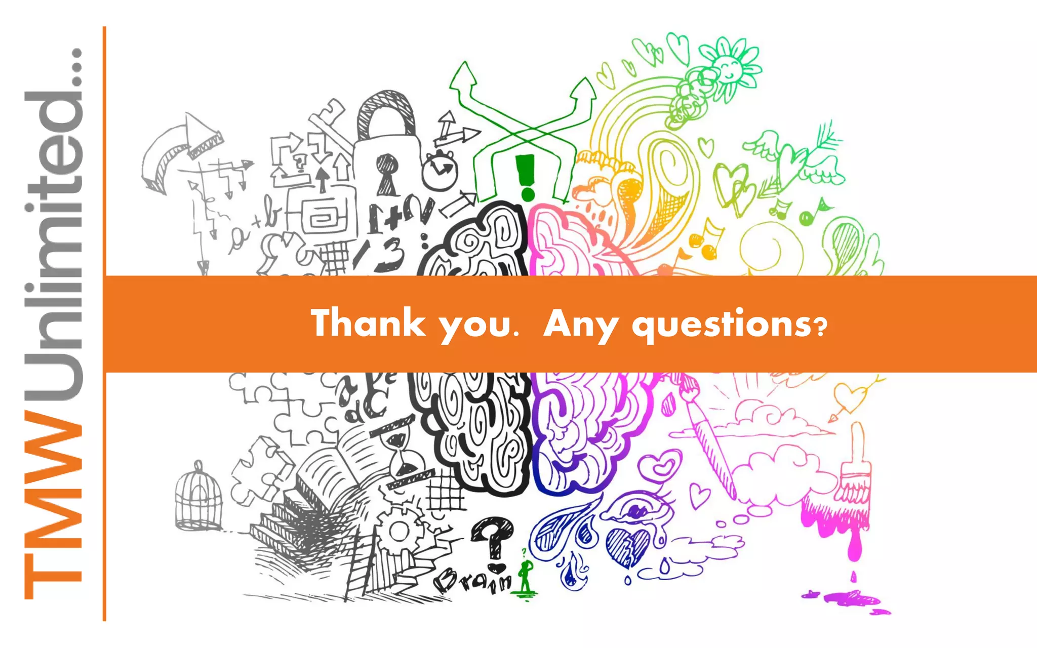 Thank you. Any questions?
 