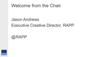 Welcome from the Chair
Jason Andrews
Executive Creative Director, RAPP
@RAPP
 